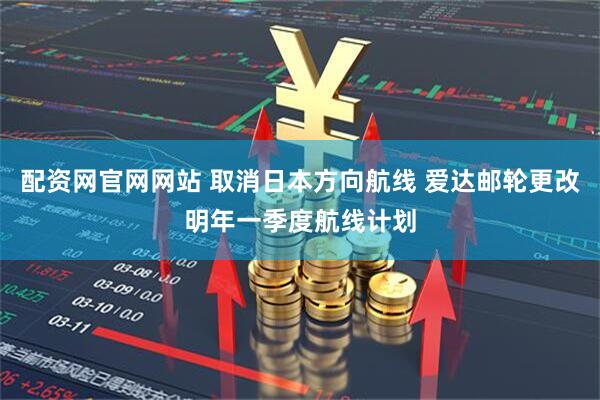 配资网官网网站 取消日本方向航线 爱达邮轮更改明年一季度航线计划