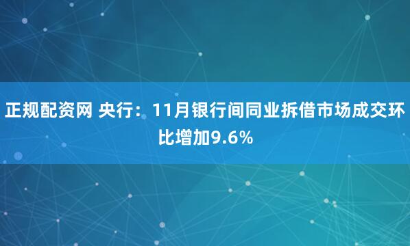 正规配资网 央行：11月银行间同业拆借市场成交环比增加9.6%